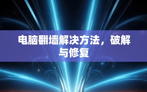 电脑翻墙解决方法，破解与修复