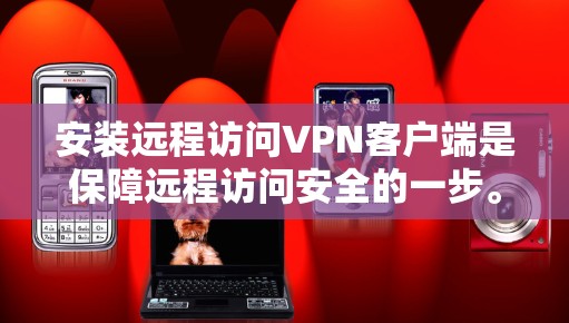 安装远程访问VPN客户端是保障远程访问安全的一步。以下是一步步指南，帮助你成功安装客户端