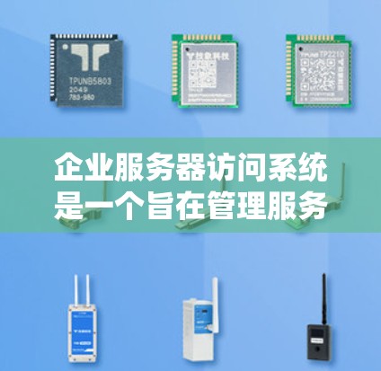 企业服务器访问系统是一个旨在管理服务器的系统,用于控制其访问权限和安全。以下是对该系统的详细说明 企业服务器访问系统是一个旨在管理服务器的系统,用于控制其访问权限和安全。以下是对该系统的详细说明