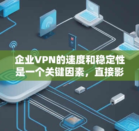 企业VPN的速度和稳定性是一个关键因素,直接影响企业的安全和业务运营。以下是对企业VPN速度和稳定性分析的关键点和解决方案 企业VPN的速度和稳定性是一个关键因素,直接影响企业的安全和业务运营。以下是对企业VPN速度和稳定性分析的关键点和解决方案