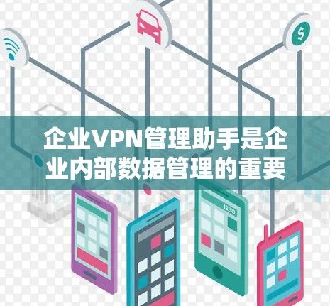 企业VPN管理助手是企业内部数据管理的重要工具,通过提供数据加密、存储保护、访问控制和审计记录等功能,帮助企业保护数据安全和合规性。以下是详细的使用步骤和注意事项 企业VPN管理助手是企业内部数据管理的重要工具,通过提供数据加密、存储保护、访问控制和审计记录等功能,帮助企业保护数据安全和合规性。以下是详细的使用步骤和注意事项