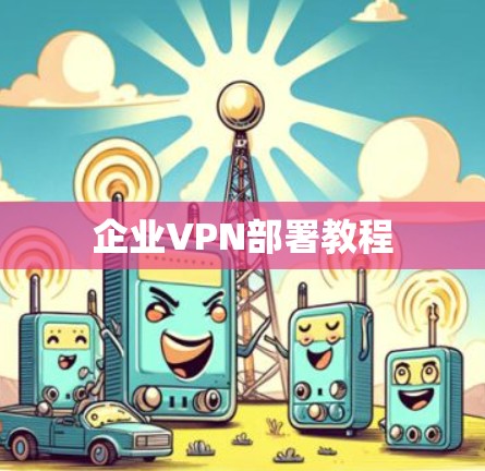 企业VPN部署教程 企业VPN部署教程