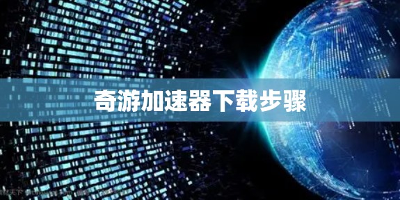 奇游加速器下载步骤 奇游加速器下载步骤