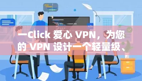 一Click 爱心 VPN，为您的 VPN 设计一个轻量级、免费的解决方案