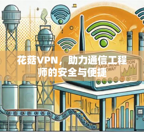 花菇VPN，助力通信工程师的安全与便捷
