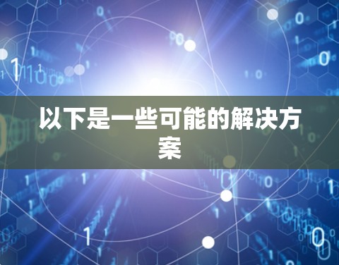 以下是一些可能的解决方案
