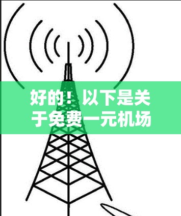 好的!以下是关于免费一元机场新网址的建议 好的!以下是关于免费一元机场新网址的建议