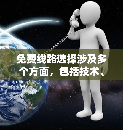 免费线路选择涉及多个方面,包括技术、设备和需求。以下是关于免费线路选择的一些关键点和建议 免费线路选择涉及多个方面,包括技术、设备和需求。以下是关于免费线路选择的一些关键点和建议