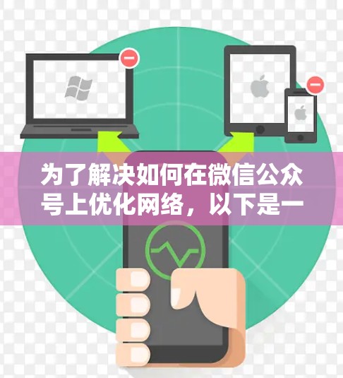 为了解决如何在微信公众号上优化网络，以下是一个有条理的步骤指南，结合了站内优化和站外优化的方法