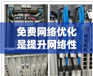 免费网络优化是提升网络性能、降低成本并提高网络效率的重要手段。以下是对免费网络优化的系统总结和建议 免费网络优化是提升网络性能、降低成本并提高网络效率的重要手段。以下是对免费网络优化的系统总结和建议