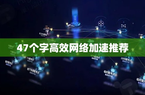 47个字高效网络加速推荐 47个字高效网络加速推荐