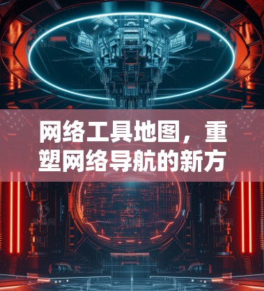 网络工具地图，重塑网络导航的新方式