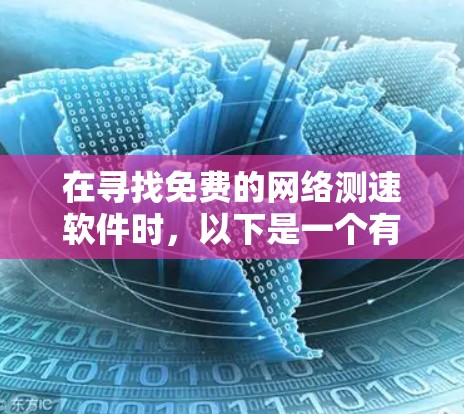 在寻找免费的网络测速软件时，以下是一个有条理的推荐和比较，帮助你找到最适合你的选择