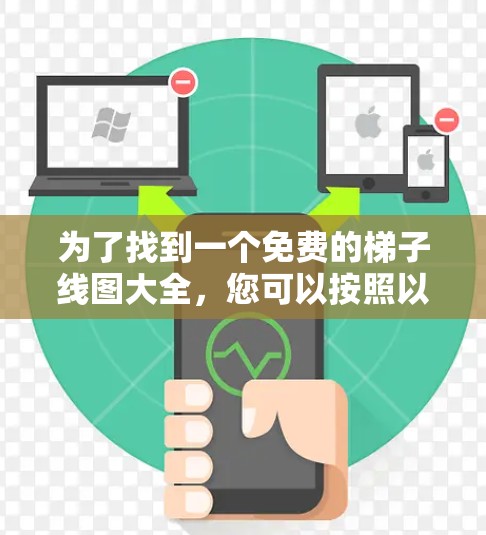 为了找到一个免费的梯子线图大全,您可以按照以下步骤进行 为了找到一个免费的梯子线图大全,您可以按照以下步骤进行