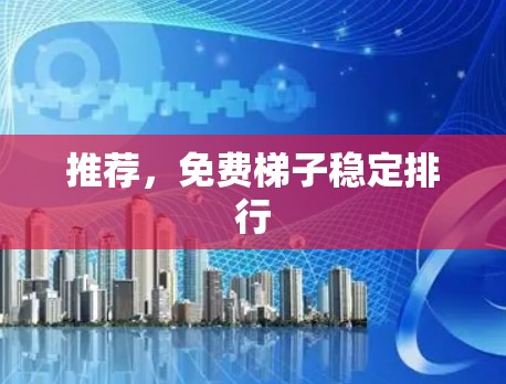 推荐,免费梯子稳定排行 推荐,免费梯子稳定排行
