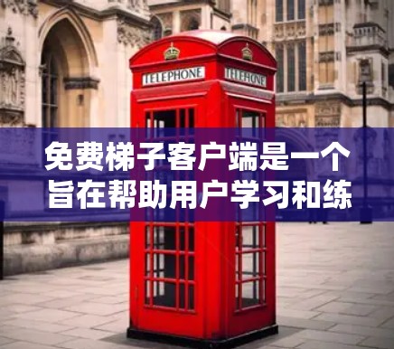免费梯子客户端是一个旨在帮助用户学习和练习使用梯子的工具。以下是关于它的关键信息和建议 免费梯子客户端是一个旨在帮助用户学习和练习使用梯子的工具。以下是关于它的关键信息和建议