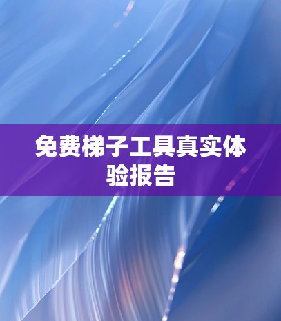 免费梯子工具真实体验报告
