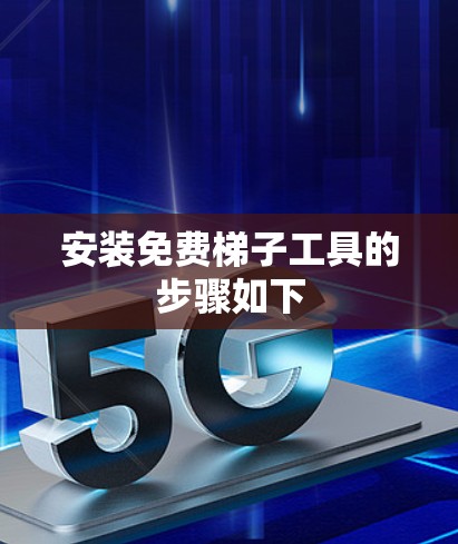 安装免费梯子工具的步骤如下