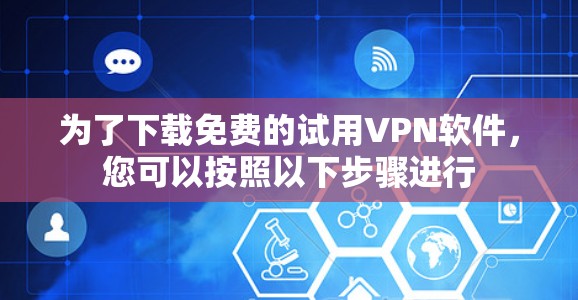 为了下载免费的试用VPN软件，您可以按照以下步骤进行