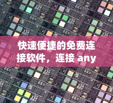 快速便捷的免费连接软件，连接 anywhere的便捷工具