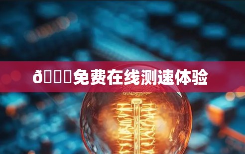 🚀免费在线测速体验 