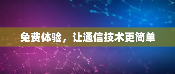 免费体验，让通信技术更简单