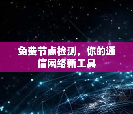 免费节点检测，你的通信网络新工具