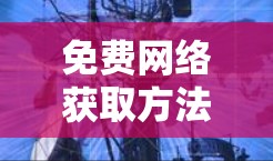 免费网络获取方法 免费网络获取方法