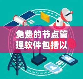 免费的节点管理软件包括以下几种