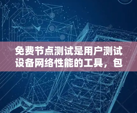 免费节点测试是用户测试设备网络性能的工具,包括服务器、手机和电脑等设备,用于评估网络的稳定性、带宽和延迟等问题。以下是对免费节点测试的详细说明 免费节点测试是用户测试设备网络性能的工具,包括服务器、手机和电脑等设备,用于评估网络的稳定性、带宽和延迟等问题。以下是对免费节点测试的详细说明