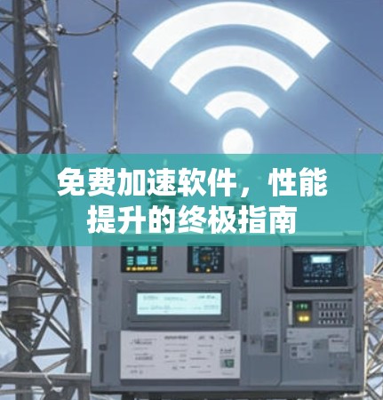 免费加速软件，性能提升的终极指南