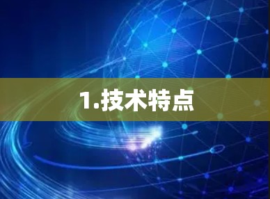1.技术特点 1.技术特点