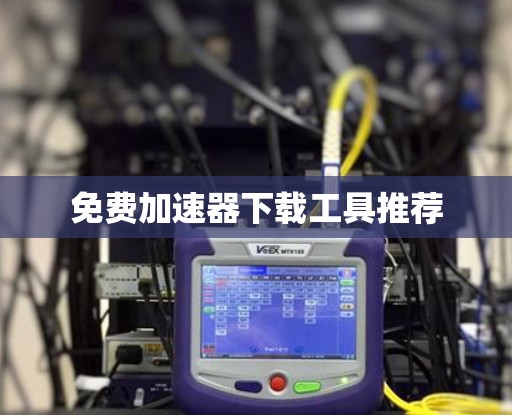 免费加速器下载工具推荐