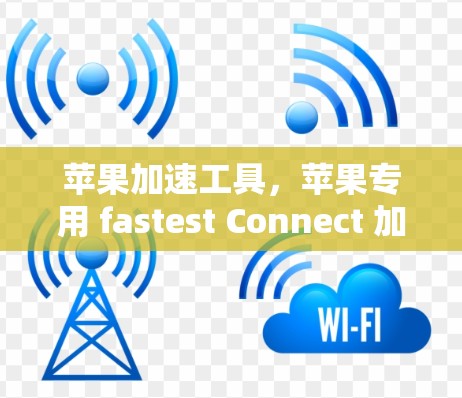 苹果加速工具，苹果专用 fastest Connect 加速器