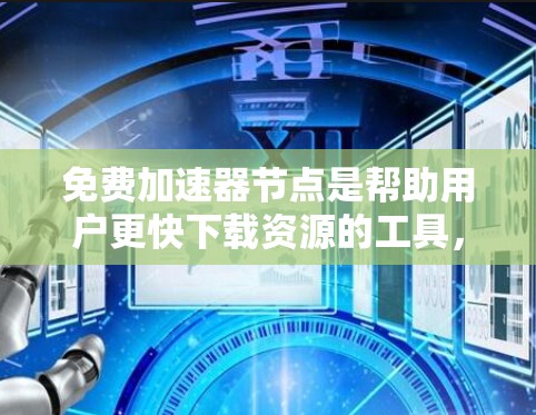 免费加速器节点是帮助用户更快下载资源的工具,适合经常因延迟影响体验的用户。以下是关于这些节点的详细分析和建议 免费加速器节点是帮助用户更快下载资源的工具,适合经常因延迟影响体验的用户。以下是关于这些节点的详细分析和建议