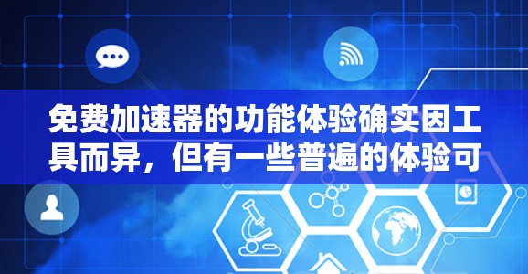 免费加速器的功能体验确实因工具而异，但有一些普遍的体验可以分享