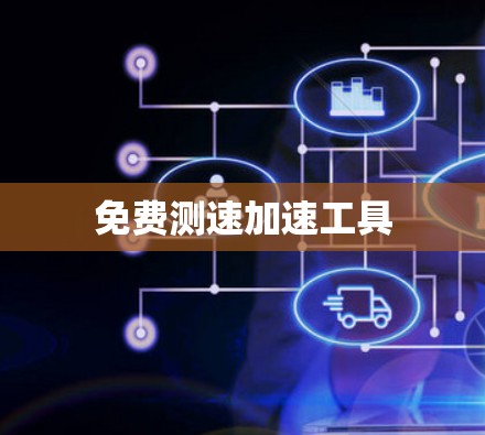 免费测速加速工具 免费测速加速工具
