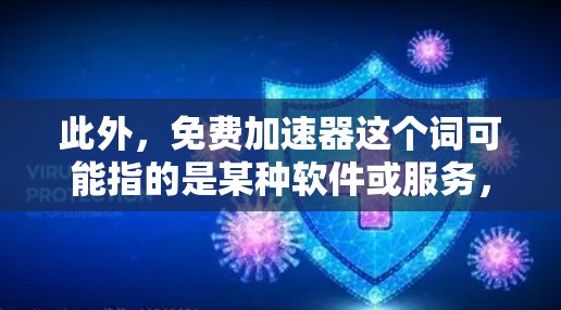 此外,免费加速器这个词可能指的是某种软件或服务,可能在某个平台上提供免费的加速工具或加速服务。然而,没有足够的上下文来确定具体的含义 此外,免费加速器这个词可能指的是某种软件或服务,可能在某个平台上提供免费的加速工具或加速服务。然而,没有足够的上下文来确定具体的含义