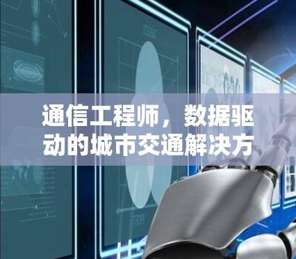 通信工程师,数据驱动的城市交通解决方案 通信工程师,数据驱动的城市交通解决方案
