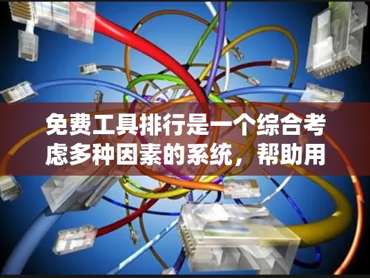免费工具排行是一个综合考虑多种因素的系统,帮助用户找到适合他们的工具。以下是对免费工具排行的详细分类和推荐 免费工具排行是一个综合考虑多种因素的系统,帮助用户找到适合他们的工具。以下是对免费工具排行的详细分类和推荐