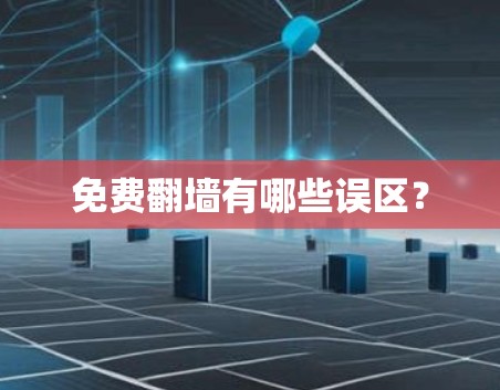 免费翻墙有哪些误区? 免费翻墙有哪些误区?