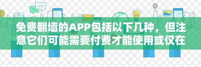 免费翻墙的APP包括以下几种,但注意它们可能需要付费才能使用或仅在特定平台上可用 免费翻墙的APP包括以下几种,但注意它们可能需要付费才能使用或仅在特定平台上可用