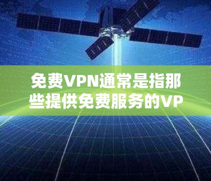 免费VPN通常是指那些提供免费服务的VPN,但其长期使用效果可能受到多种因素限制。以下是一些关键点和分析,帮助你更好地理解免费VPN的使用效果 免费VPN通常是指那些提供免费服务的VPN,但其长期使用效果可能受到多种因素限制。以下是一些关键点和分析,帮助你更好地理解免费VPN的使用效果