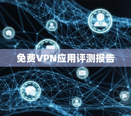 免费VPN应用评测报告
