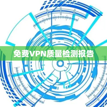 免费VPN质量检测报告 免费VPN质量检测报告