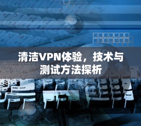 清洁VPN体验，技术与测试方法探析