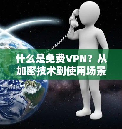 什么是免费VPN？从加密技术到使用场景，你都了解了吗？