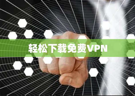 轻松下载免费VPN
