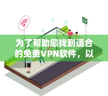为了帮助您找到适合的免费VPN软件，以下是详细的建议和推荐