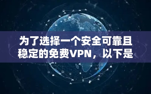 为了选择一个安全可靠且稳定的免费VPN,以下是一些综合考虑的因素 为了选择一个安全可靠且稳定的免费VPN,以下是一些综合考虑的因素